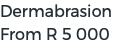 Dermabrasion From R 5 000