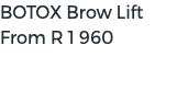 BOTOX Brow Lift From R 1 960