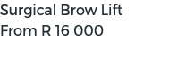 Surgical Brow Lift From R 16 000