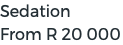 Sedation From R 20 000 